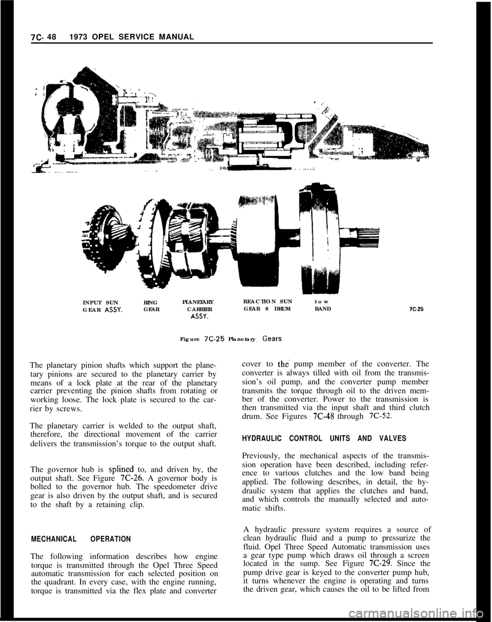 OPEL 1900 1973 Service Manual 7C- 481973 OPEL SERVICE MANUAL
INPUT SUNRING
GEAR ASSY.GEARPLANETARY
CARRIERASSY.REACTION SUNtow
GEAR 8 DRUMBAND
Figure 7C-25Planetary Gears
The planetary pinion shafts which support the plane-
tary p OPEL 1900 1973 Service Manual 7C- 481973 OPEL SERVICE MANUAL
INPUT SUNRING
GEAR ASSY.GEARPLANETARY
CARRIERASSY.REACTION SUNtow
GEAR 8 DRUMBAND
Figure 7C-25Planetary Gears
The planetary pinion shafts which support the plane-
tary p