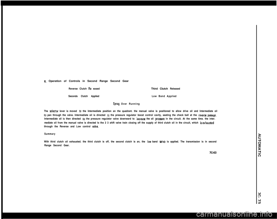 OPEL 1900 1973  Service Manual e. Operation of Controls in Second Range Second Gear
Reverse Clutch 
Re easedThird Clutch Released
Seconds Clutch AppliedLow Band Applied
Sprag Over Running
The 
selector lever is moved to the Interme