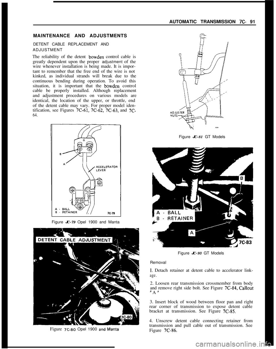 OPEL 1900 1973  Service Manual AUTOMATIC TRANSMISSION 7C- 91
MAINTENANCE AND ADJUSTMENTS
DETENT CABLE REPLACEMENT AND
ADJUSTMENT
The reliability of the detent bowden control cable is
greatly dependent upon the proper adjustment of 