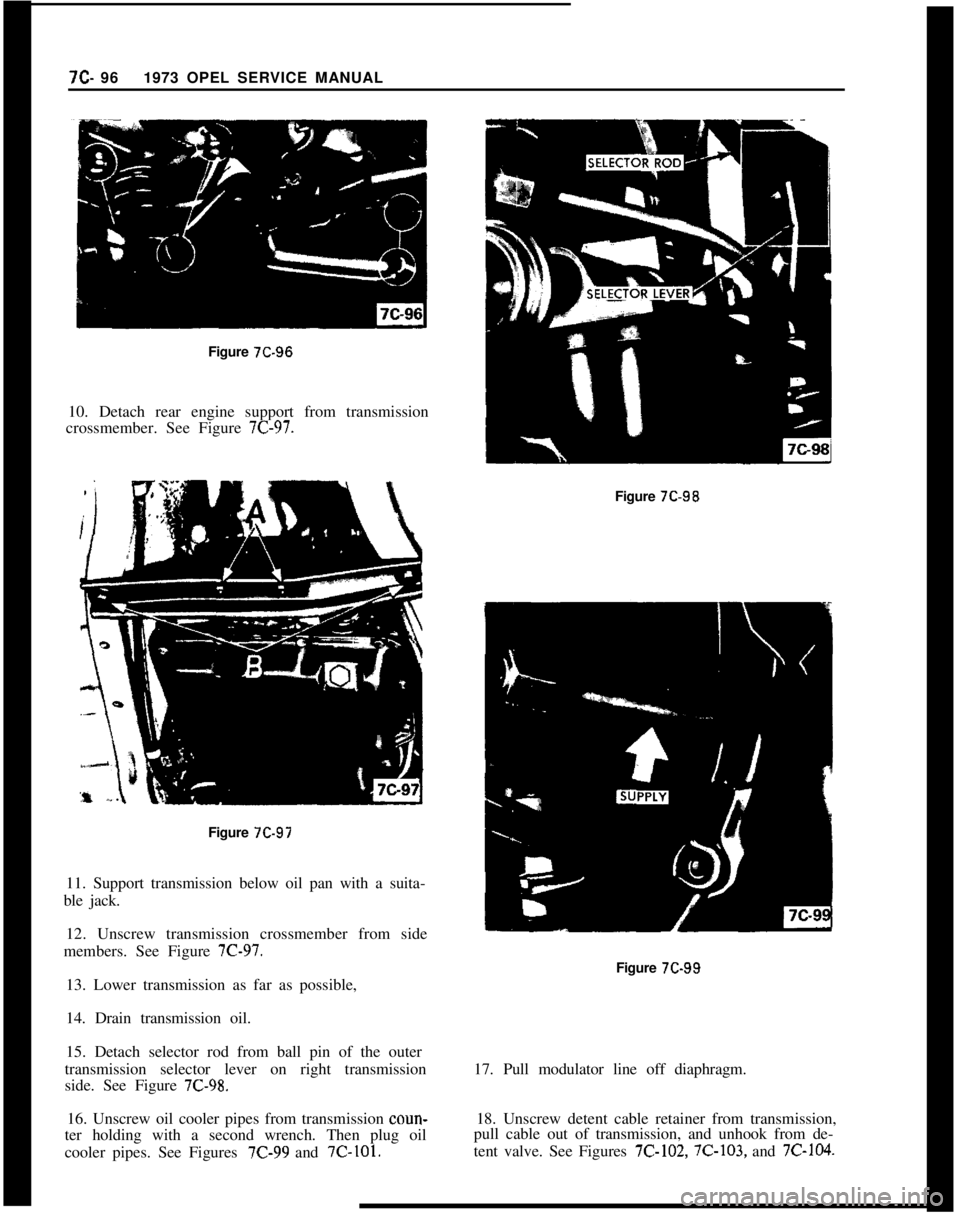 OPEL 1900 1973  Service Manual 7C- 961973 OPEL SERVICE MANUAL
Figure 7C-96
10. Detach rear engine support from transmission
crossmember. See Figure 7C-97.Figure 7C-98
Figure 
7C-9711. Support transmission below oil pan with a suita