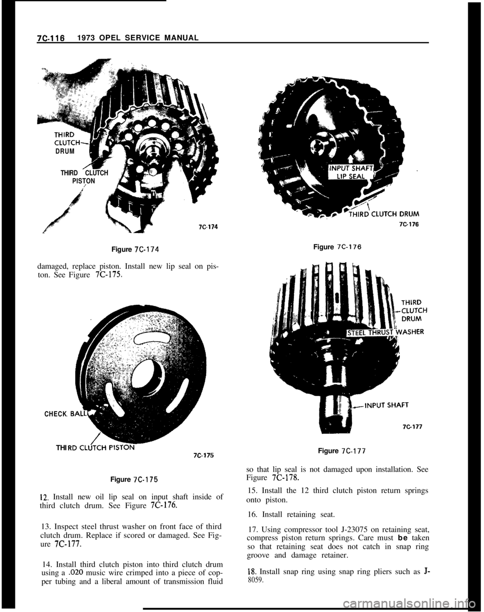 OPEL 1900 1973 Service Manual 7C.1161973 OPEL SERVICE MANUALDRUM
THIRD CLUTCH
PISTON
70174Figure 7C-174
damaged, replace piston. Install new lip seal on pis-
ton. See Figure
7C-175.
CHECKTHI
Figure 7C-175
12. Install new oil lip OPEL 1900 1973 Service Manual 7C.1161973 OPEL SERVICE MANUALDRUM
THIRD CLUTCH
PISTON
70174Figure 7C-174
damaged, replace piston. Install new lip seal on pis-
ton. See Figure
7C-175.
CHECKTHI
Figure 7C-175
12. Install new oil lip