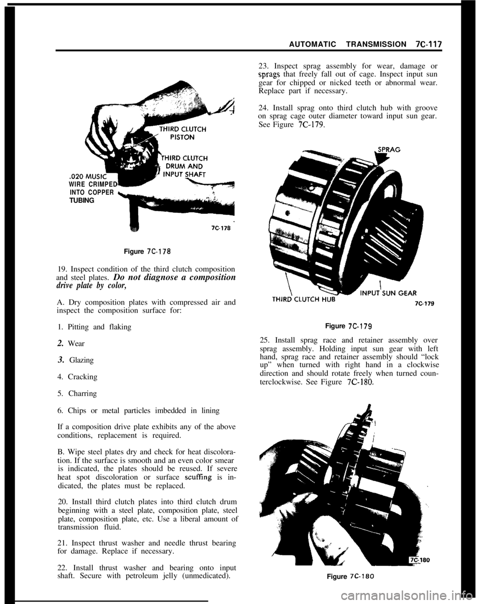 OPEL 1900 1973 Service Manual AUTOMATIC TRANSMISSION 7C-117WIRE CRIMPED
INTO COPPERTUBING
Figure 7C-178
19. Inspect condition of the third clutch composition
and steel plates. Do not diagnose a composition
drive plate by color,A. OPEL 1900 1973 Service Manual AUTOMATIC TRANSMISSION 7C-117WIRE CRIMPED
INTO COPPERTUBING
Figure 7C-178
19. Inspect condition of the third clutch composition
and steel plates. Do not diagnose a composition
drive plate by color,A.