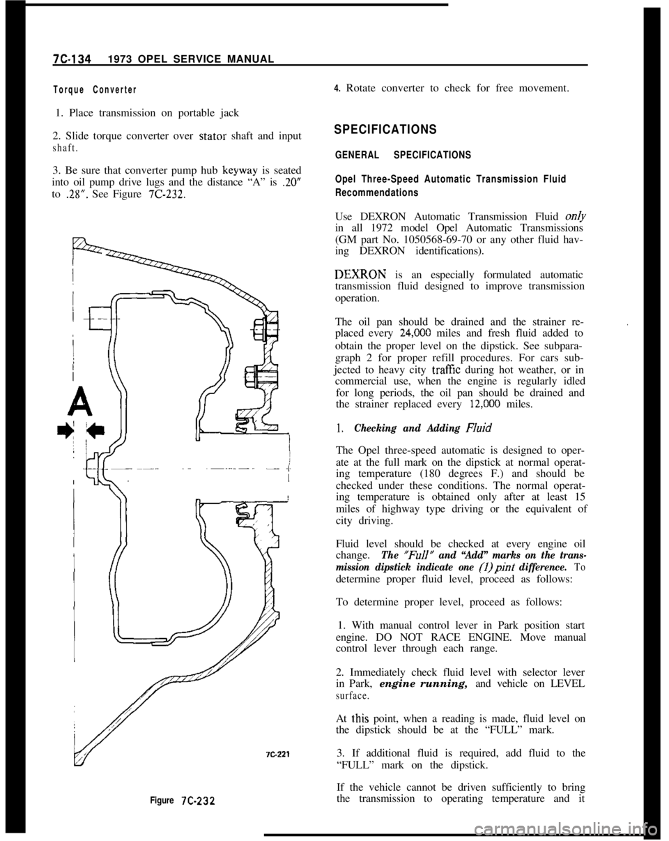 OPEL 1900 1973 Workshop Manual 7C-1341973 OPEL SERVICE MANUAL
Figure 7C-232
Torque Converter4. Rotate converter to check for free movement.
1. Place transmission on portable jack
2. Slide torque converter over stator shaft and inpu OPEL 1900 1973 Workshop Manual 7C-1341973 OPEL SERVICE MANUAL
Figure 7C-232
Torque Converter4. Rotate converter to check for free movement.
1. Place transmission on portable jack
2. Slide torque converter over stator shaft and inpu