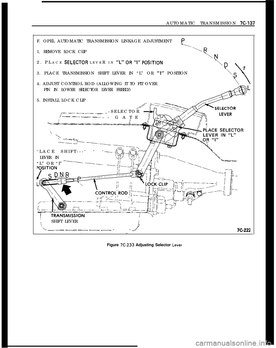 OPEL 1900 1973  Service Manual AUTOMATIC TRANSMISSION X-137F. OPEL AUTOMATIC TRANSMISSION LINKAGE ADJUSTMENTP
1. REMOVE LOCK CLIP
-‘\R
l2. PLACE SELECTOR LEVER IN 
“r’ 0~ “1” POSITION
23. PLACE TRANSMISSION SHIFT LEVER IN