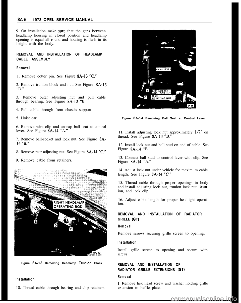 OPEL 1900 1973 Service Manual 8A-61973 OPEL SERVICE MANUAL
9. On installation make sure that the gaps between
headlamp housing in closed position and headlamp
opening is equal all round and housing is flush in its
height with the OPEL 1900 1973 Service Manual 8A-61973 OPEL SERVICE MANUAL
9. On installation make sure that the gaps between
headlamp housing in closed position and headlamp
opening is equal all round and housing is flush in its
height with the