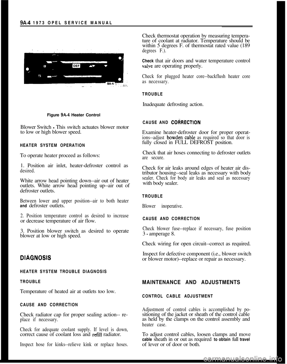 OPEL 1900 1973  Service Manual 9A-4 1973 OPEL SERVICE MANUAL
Figure 9A-4 Heater Control
Blower Switch - This switch actuates blower motor
to low or high blower speed.
HEATER SYSTEM OPERATION
To operate heater proceed as follows:
1.