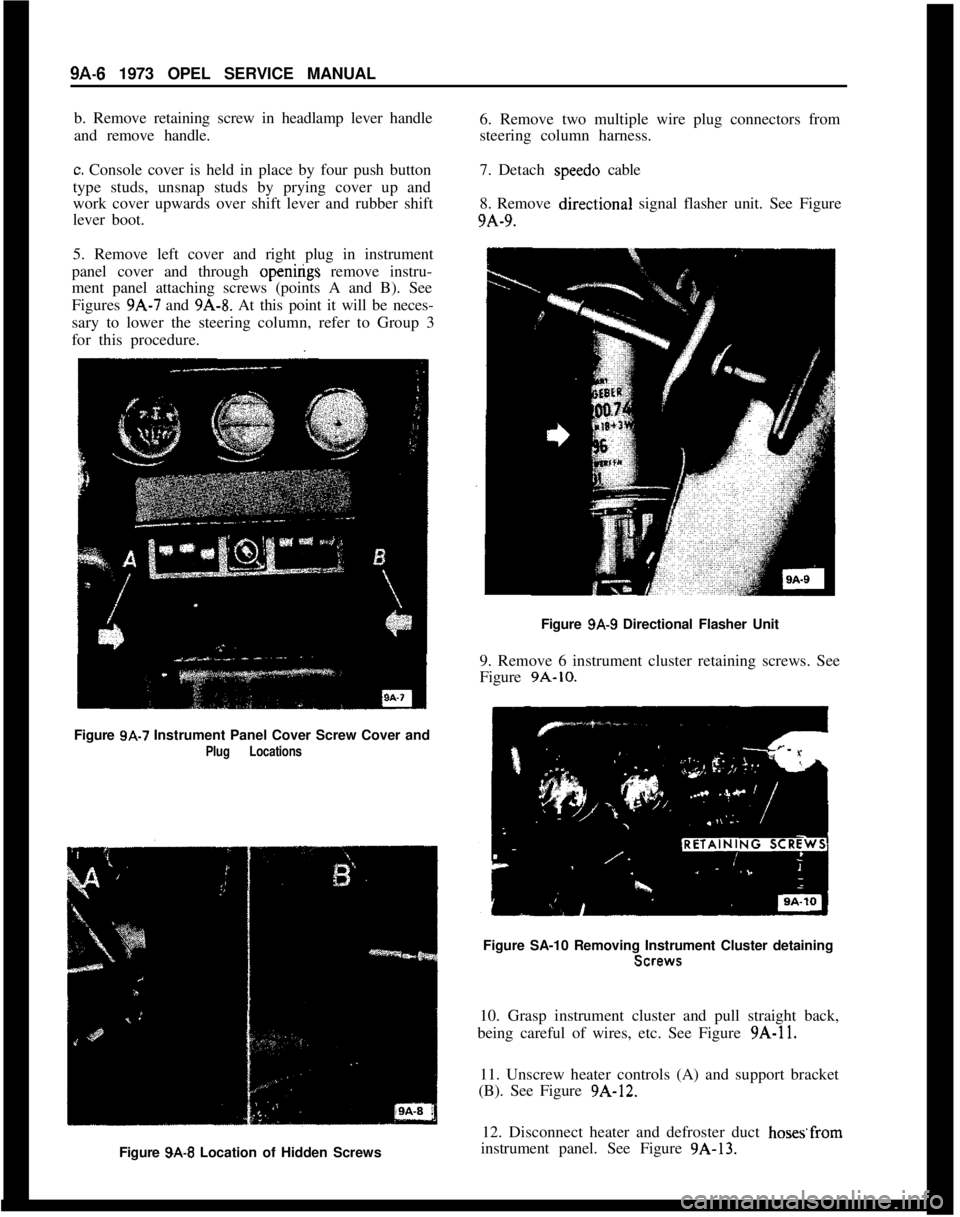 OPEL 1900 1973 Service Manual 9A-6 1973 OPEL SERVICE MANUAL
b. Remove retaining screw in headlamp lever handle
and remove handle.c. Console cover is held in place by four push button
type studs, unsnap studs by prying cover up and OPEL 1900 1973 Service Manual 9A-6 1973 OPEL SERVICE MANUAL
b. Remove retaining screw in headlamp lever handle
and remove handle.c. Console cover is held in place by four push button
type studs, unsnap studs by prying cover up and