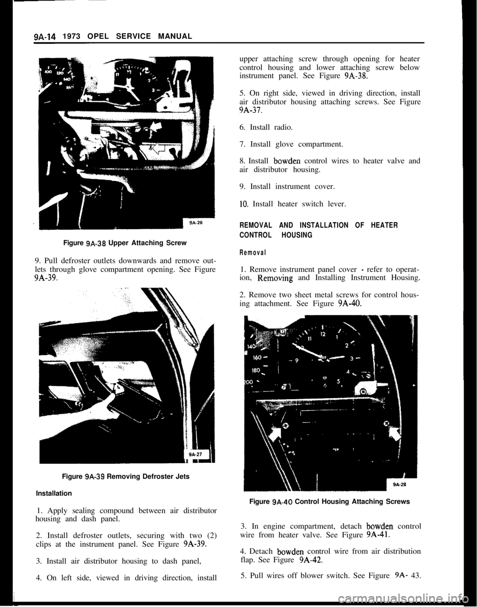 OPEL 1900 1973 Service Manual 9A-14 1973 OPEL SERVICE MANUAL
upper attaching screw through opening for heater
control housing and lower attaching screw below
instrument panel. See Figure 9A.-38.5. On right side, viewed in driving OPEL 1900 1973 Service Manual 9A-14 1973 OPEL SERVICE MANUAL
upper attaching screw through opening for heater
control housing and lower attaching screw below
instrument panel. See Figure 9A.-38.5. On right side, viewed in driving