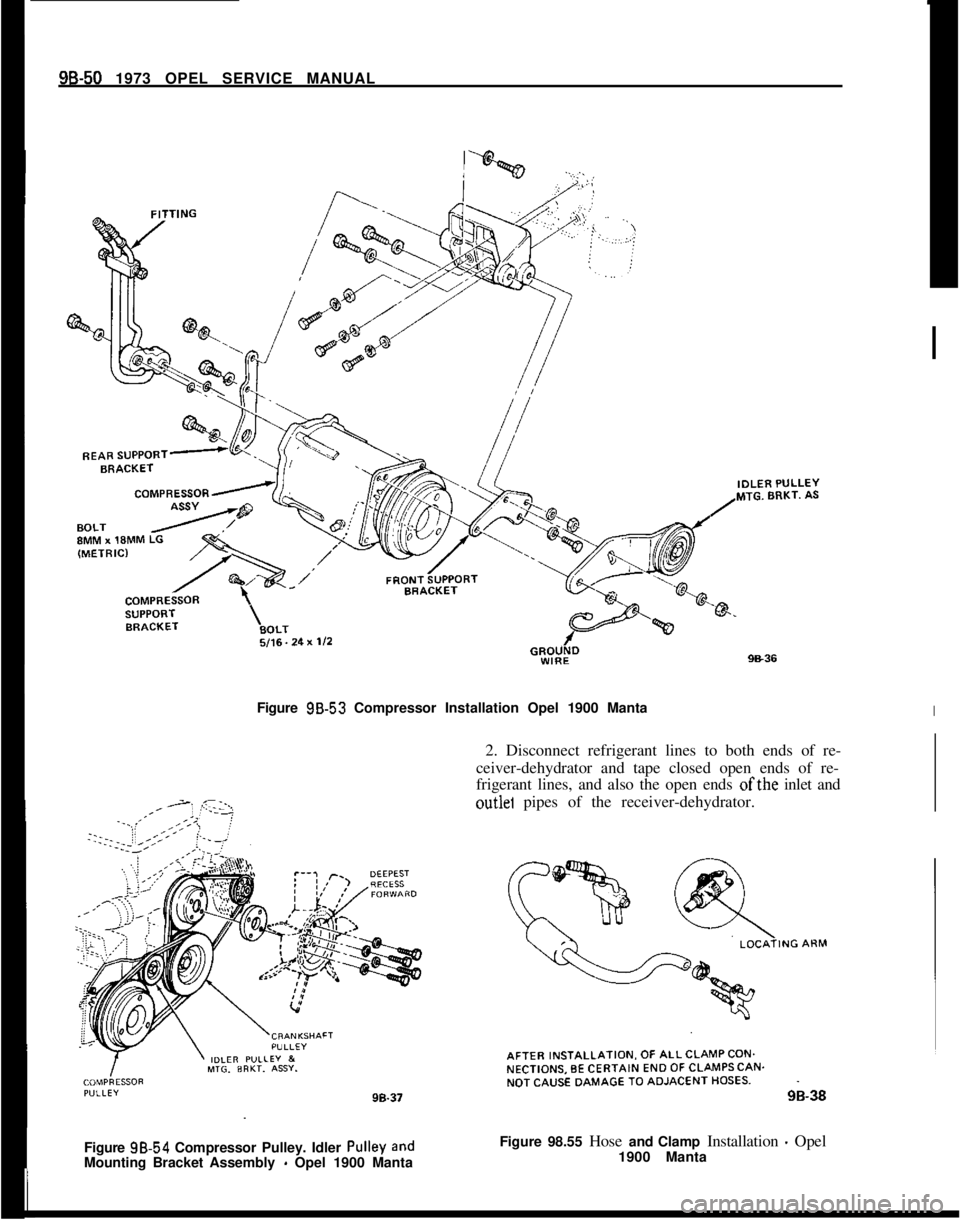 OPEL 1900 1973 Service Manual 96-50 1973 OPEL SERVICE MANUALIFigure 98.53 Compressor Installation Opel 1900 Manta
I2. Disconnect refrigerant lines to both ends of re-
ceiver-dehydrator and tape closed open ends of re-
frigerant li OPEL 1900 1973 Service Manual 96-50 1973 OPEL SERVICE MANUALIFigure 98.53 Compressor Installation Opel 1900 Manta
I2. Disconnect refrigerant lines to both ends of re-
ceiver-dehydrator and tape closed open ends of re-
frigerant li