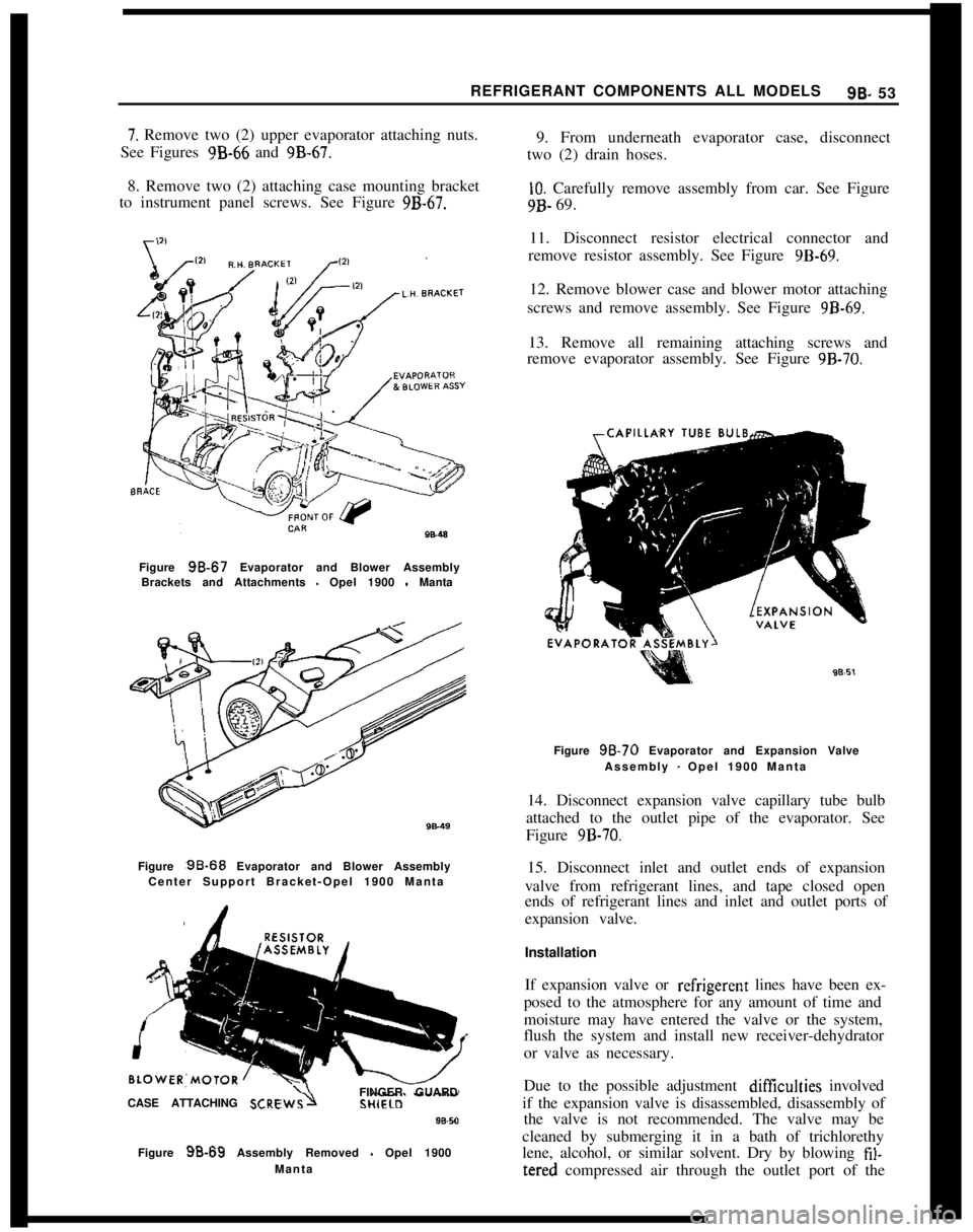 OPEL 1900 1973 Service Manual REFRIGERANT COMPONENTS ALL MODELS9B- 537. Remove two (2) upper evaporator attaching nuts.
See Figures 9B-66 and 9B-67.
8. Remove two (2) attaching case mounting bracket
to instrument panel screws. See OPEL 1900 1973 Service Manual REFRIGERANT COMPONENTS ALL MODELS9B- 537. Remove two (2) upper evaporator attaching nuts.
See Figures 9B-66 and 9B-67.
8. Remove two (2) attaching case mounting bracket
to instrument panel screws. See