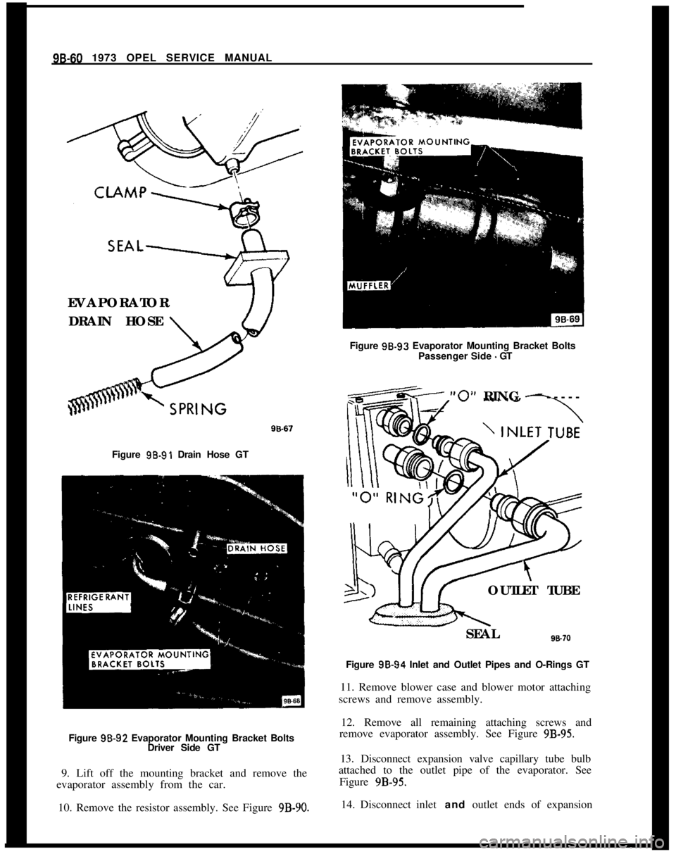 OPEL 1900 1973 Service Manual 9B-60 1973 OPEL SERVICE MANUAL
EVAPORATOR EVAPORATOR
DRAIN HOSE DRAIN HOSE
Figure 96-91 Drain Hose GT
Figure 98.92 Evaporator Mounting Bracket Bolts
Driver Side GT
9. Lift off the mounting bracket and OPEL 1900 1973 Service Manual 9B-60 1973 OPEL SERVICE MANUAL
EVAPORATOR EVAPORATOR
DRAIN HOSE DRAIN HOSE
Figure 96-91 Drain Hose GT
Figure 98.92 Evaporator Mounting Bracket Bolts
Driver Side GT
9. Lift off the mounting bracket and