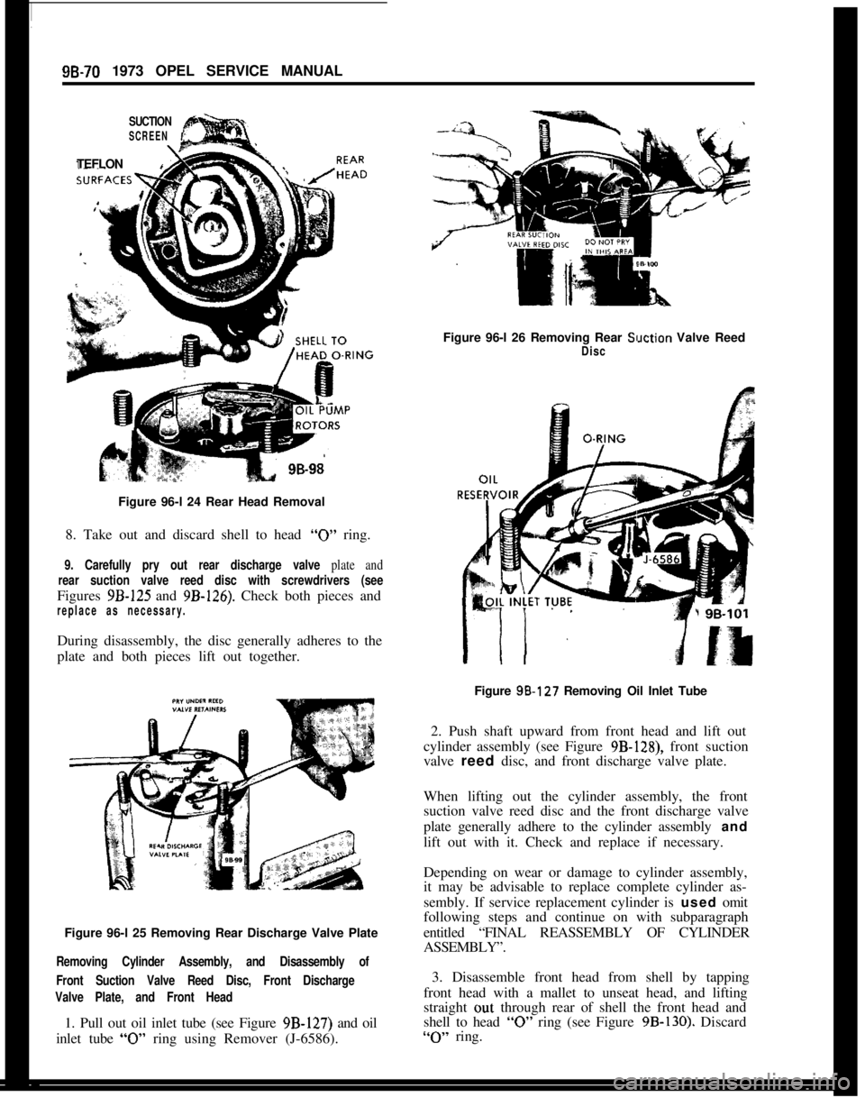 OPEL 1900 1973 Service Manual 9B-70 1973 OPEL SERVICE MANUAL
SUCTION
SCREENTEFLON Iut 98-98
Figure 96-l 24 Rear Head Removal
8. Take out and discard shell to head
“0” ring.
9. Carefully pry out rear discharge valve plate and
OPEL 1900 1973 Service Manual 9B-70 1973 OPEL SERVICE MANUAL
SUCTION
SCREENTEFLON Iut 98-98
Figure 96-l 24 Rear Head Removal
8. Take out and discard shell to head
“0” ring.
9. Carefully pry out rear discharge valve plate and
