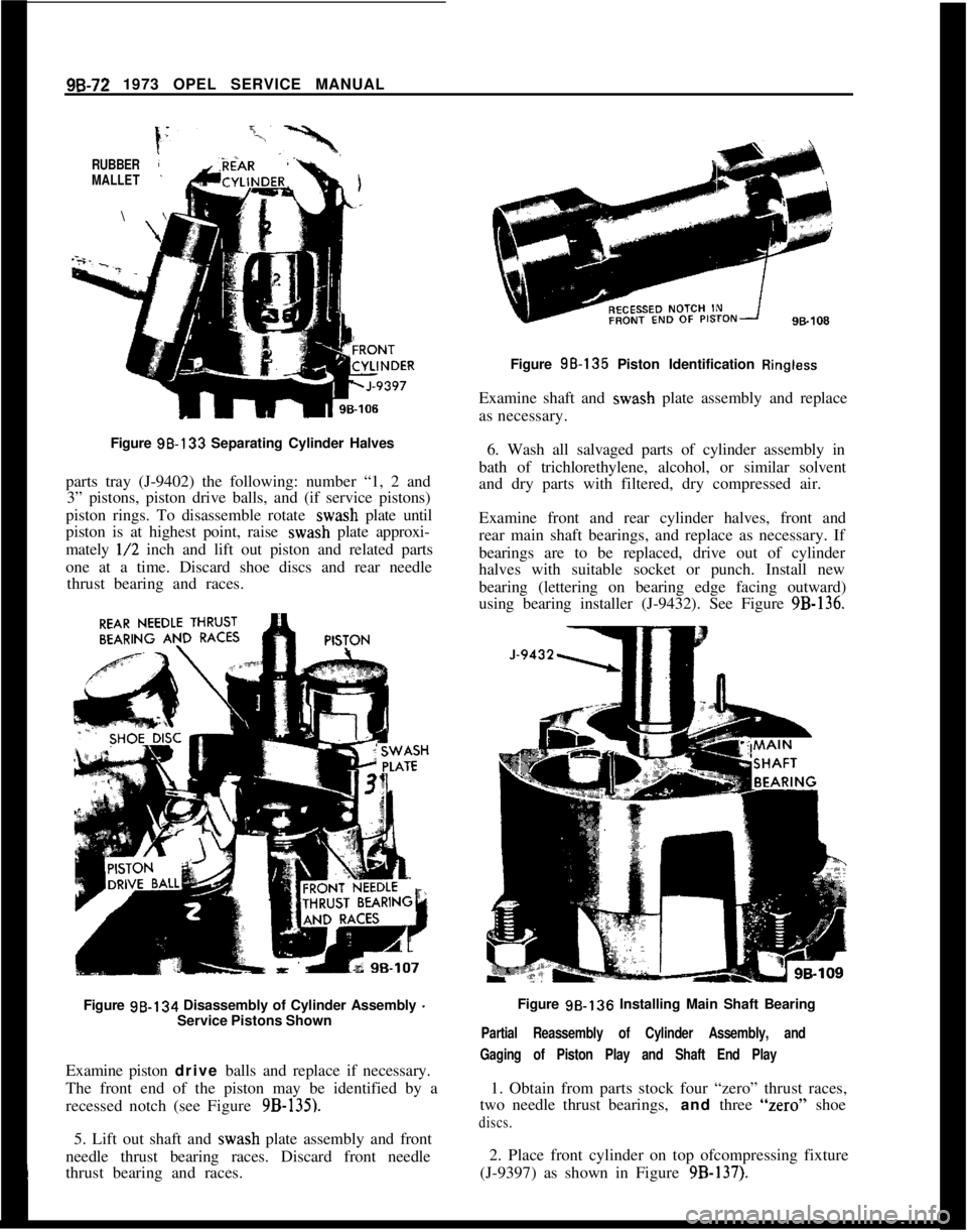 OPEL 1900 1973 Service Manual 96-72 1973 OPEL SERVICE MANUALRUBBER
MALLET\
Figure 98-133 Separating Cylinder Halves
parts tray (J-9402) the following: number “1, 2 and
3” pistons, piston drive balls, and (if service pistons)
p OPEL 1900 1973 Service Manual 96-72 1973 OPEL SERVICE MANUALRUBBER
MALLET\
Figure 98-133 Separating Cylinder Halves
parts tray (J-9402) the following: number “1, 2 and
3” pistons, piston drive balls, and (if service pistons)
p