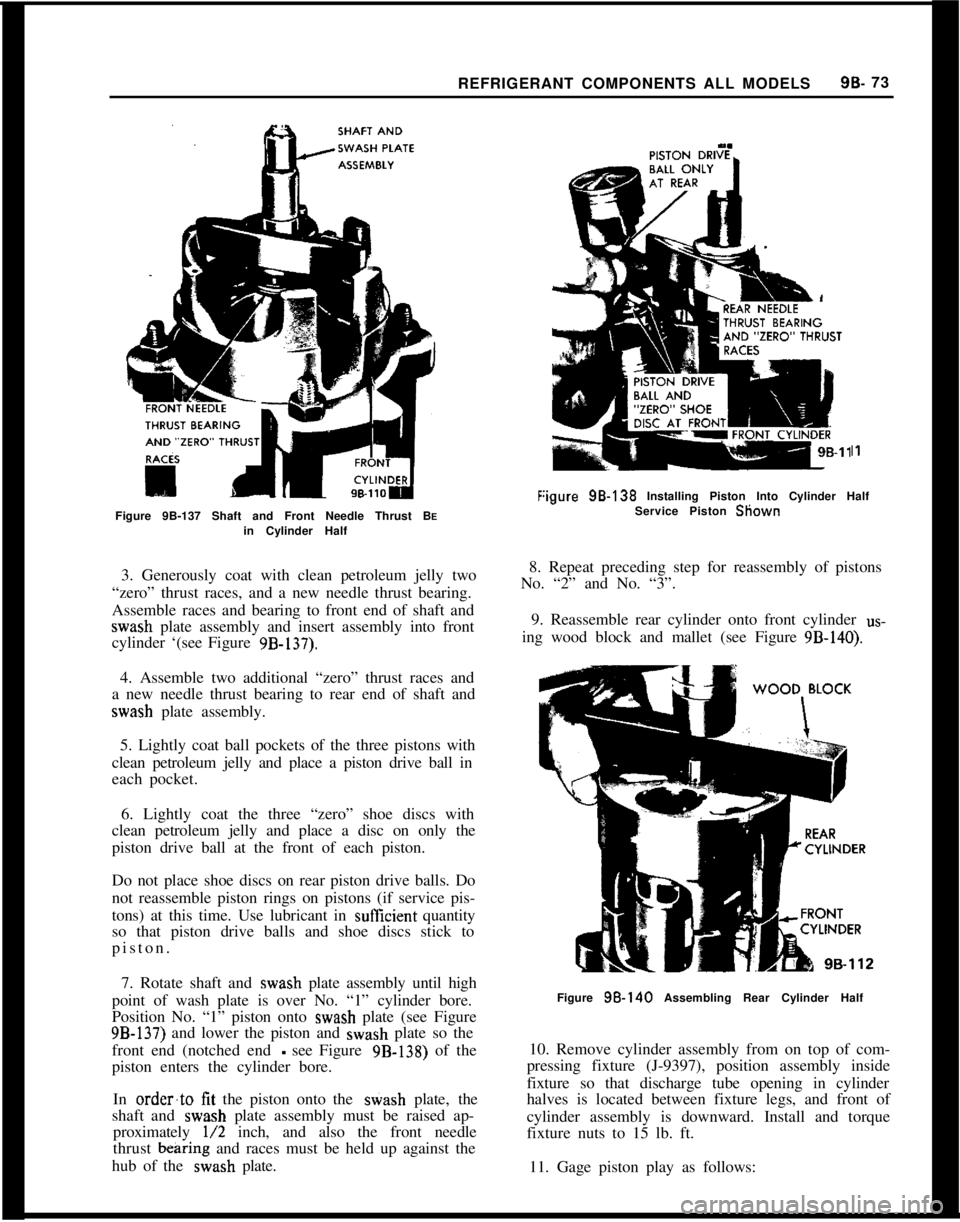 OPEL 1900 1973 Service Manual REFRIGERANT COMPONENTS ALL MODELS9B- 73
F
Figure 9B-137 Shaft and Front Needle Thrust BEin Cylinder Half
I1
:igure 98.138 Installing Piston Into Cylinder Half
Service Piston Sliown
3. Generously coa OPEL 1900 1973 Service Manual REFRIGERANT COMPONENTS ALL MODELS9B- 73
F
Figure 9B-137 Shaft and Front Needle Thrust BEin Cylinder Half
I1
:igure 98.138 Installing Piston Into Cylinder Half
Service Piston Sliown
3. Generously coa