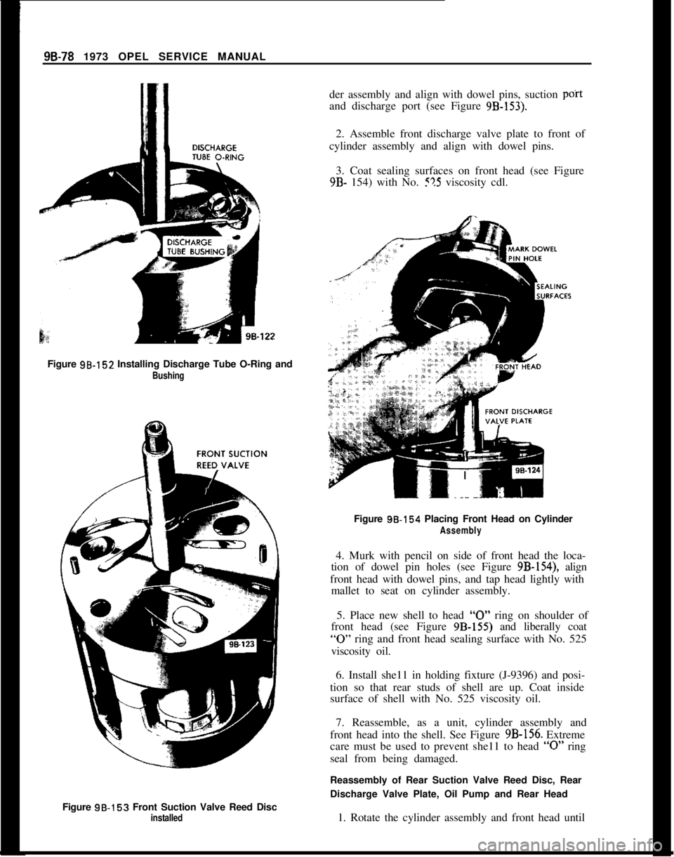 OPEL 1900 1973 Service Manual 98-78 1973 OPEL SERVICE MANUAL
der assembly and align with dowel pins, suction poitand discharge port (see Figure
9B-153).2. Assemble front discharge valve plate to front of
cylinder assembly and ali OPEL 1900 1973 Service Manual 98-78 1973 OPEL SERVICE MANUAL
der assembly and align with dowel pins, suction poitand discharge port (see Figure
9B-153).2. Assemble front discharge valve plate to front of
cylinder assembly and ali
