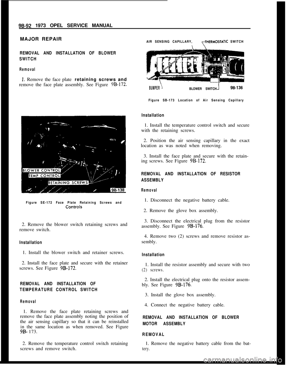 OPEL 1900 1973 Service Manual 98-92 1973 OPEL SERVICE MANUAL
MAJOR REPAIR
REMOVAL AND INSTALLATION OF BLOWER
SWITCH
Removal
I. Remove the face plate retaining screws and
remove the face plate assembly. See Figure 9B-172.
Figure SE OPEL 1900 1973 Service Manual 98-92 1973 OPEL SERVICE MANUAL
MAJOR REPAIR
REMOVAL AND INSTALLATION OF BLOWER
SWITCH
Removal
I. Remove the face plate retaining screws and
remove the face plate assembly. See Figure 9B-172.
Figure SE