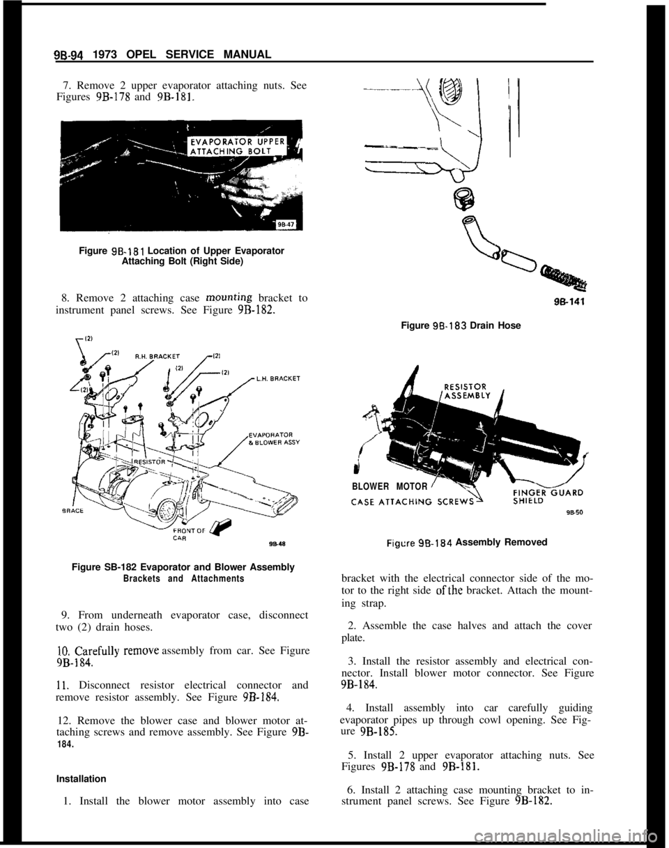OPEL 1900 1973  Service Manual 98.94 1973 OPEL SERVICE MANUAL
7. Remove 2 upper evaporator attaching nuts. See
Figures 9B-178 and 9B-181.
Figure 98-181 Location of Upper Evaporator
Attaching Bolt (Right Side)
8. Remove 2 attaching 