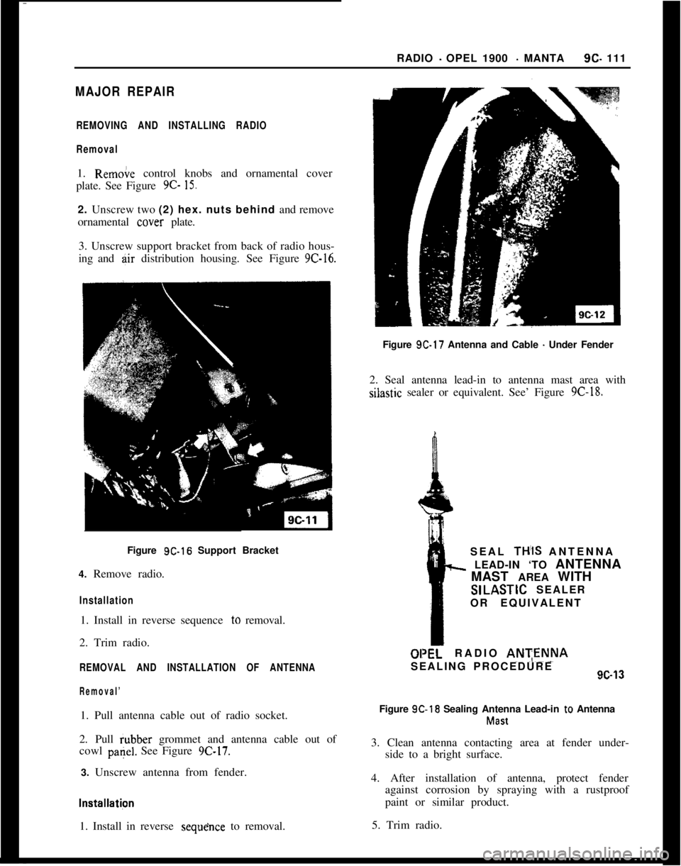 OPEL 1900 1973 Service Manual MAJOR REPAIRRADIO
- OPEL 1900 - MANTA9c- 111
REMOVING AND INSTALLING RADIO
Removal ~
1. Rem&e control knobs and ornamental cover
plate. See Figure 9C-
15.2. Unscrew two (2) hex. nuts behind and remo OPEL 1900 1973 Service Manual MAJOR REPAIRRADIO
- OPEL 1900 - MANTA9c- 111
REMOVING AND INSTALLING RADIO
Removal ~
1. Rem&e control knobs and ornamental cover
plate. See Figure 9C-
15.2. Unscrew two (2) hex. nuts behind and remo