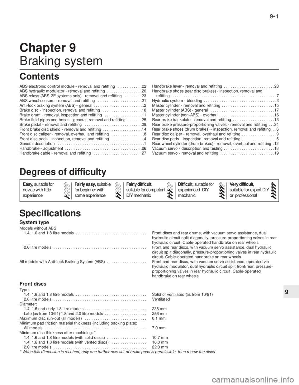 OPEL CALIBRA 1988  Service Repair Manual 9
System type
Models without ABS:
1.4, 1.6 and 1.8 litre models  . . . . . . . . . . . . . . . . . . . . . . . . . . . . . . . . Front discs and rear drums, with vacuum servo assistance, dual
hydrauli
