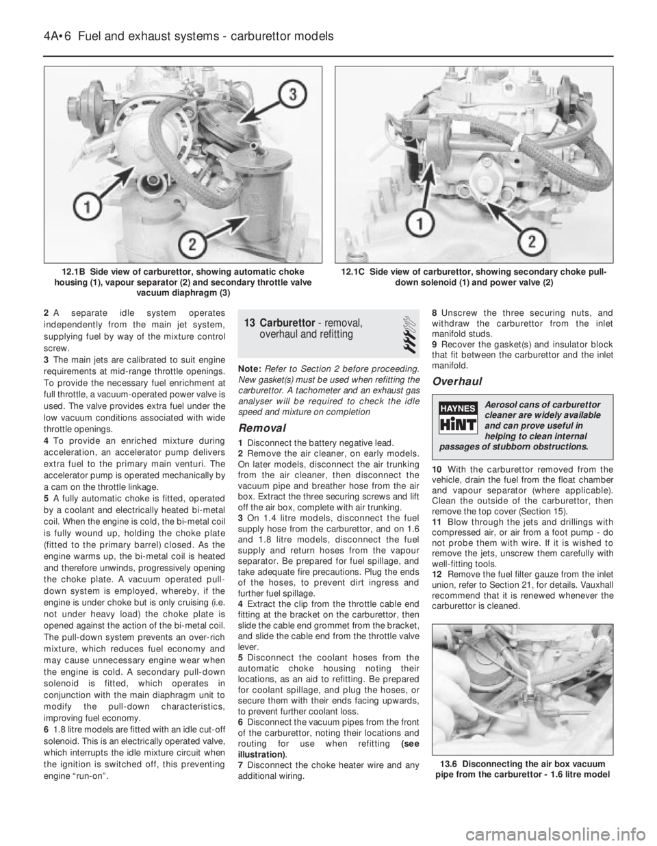 OPEL CALIBRA 1988  Service Repair Manual 2A separate idle system operates
independently from the main jet system,
supplying fuel by way of the mixture control
screw.
3The main jets are calibrated to suit engine
requirements at mid-range thro