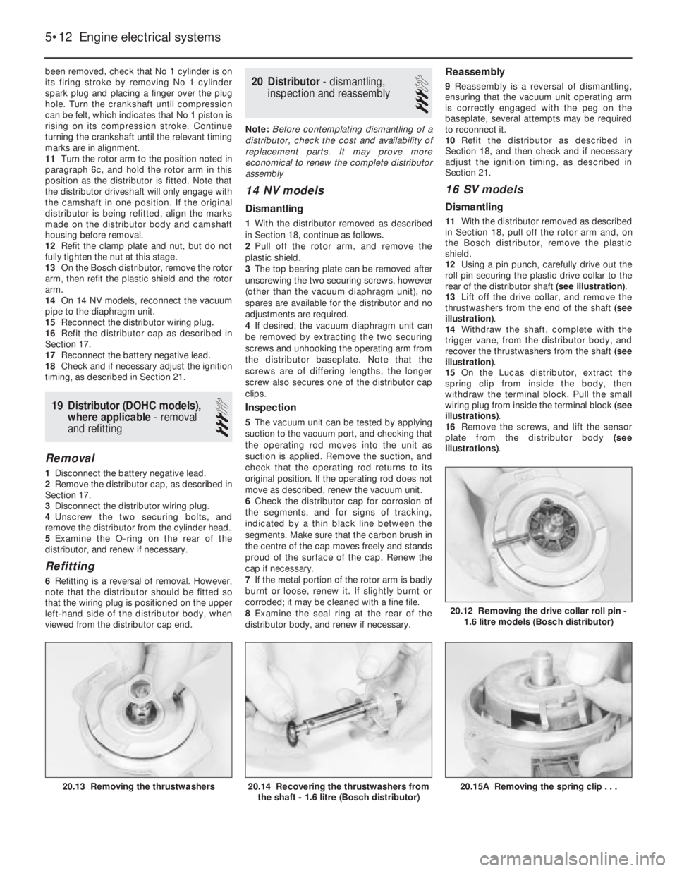 OPEL CALIBRA 1988  Service Owners Manual been removed, check that No 1 cylinder is on
its firing stroke by removing No 1 cylinder
spark plug and placing a finger over the plug
hole. Turn the crankshaft until compression
can be felt, which in