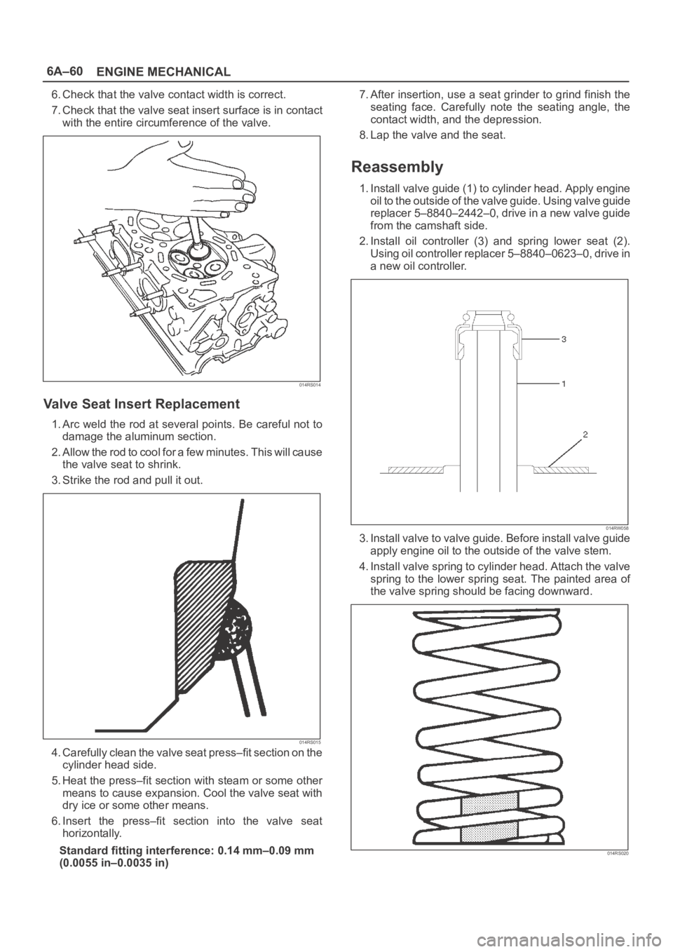OPEL FRONTERA 1998 Owners Guide 6A–60
ENGINE MECHANICAL
6. Check that the valve contact width is correct.
7. Check that the valve seat insert surface is in contact
with the entire circumference of the valve.
014RS014
Valve Seat In OPEL FRONTERA 1998 Owners Guide 6A–60
ENGINE MECHANICAL
6. Check that the valve contact width is correct.
7. Check that the valve seat insert surface is in contact
with the entire circumference of the valve.
014RS014
Valve Seat In