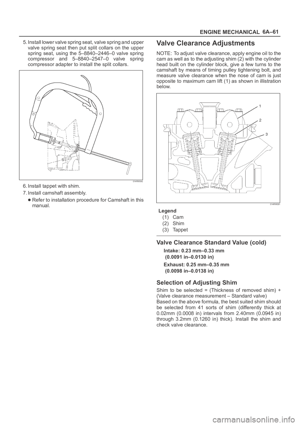 OPEL FRONTERA 1998 Owners Guide 6A–61
ENGINE MECHANICAL
5. Install lower valve spring seat, valve spring and upper
valve spring seat then put split collars on the upper
spring seat, using the 5–8840–2446–0 valve OPEL FRONTERA 1998 Owners Guide 6A–61
ENGINE MECHANICAL
5. Install lower valve spring seat, valve spring and upper
valve spring seat then put split collars on the upper
spring seat, using the 5–8840–2446–0 valve