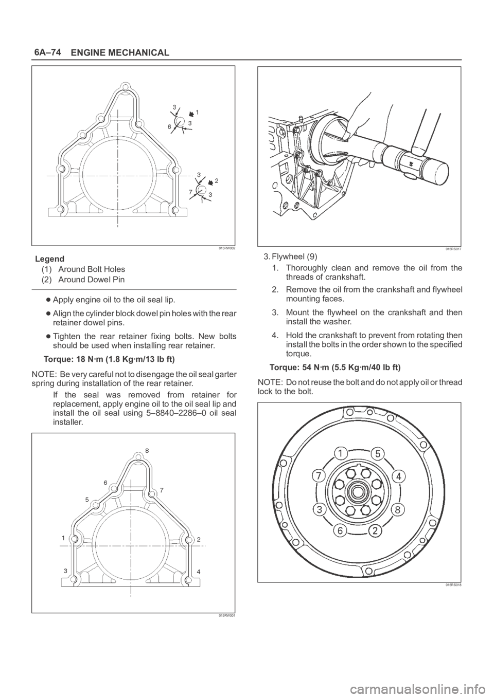 OPEL FRONTERA 1998 Workshop Manual 6A–74
ENGINE MECHANICAL
015RW002
Legend
(1) Around Bolt Holes
(2) Around Dowel Pin
Apply engine oil to the oil seal lip.
Align the cylinder block dowel pin holes with the rear
retainer dowel pins.
T OPEL FRONTERA 1998 Workshop Manual 6A–74
ENGINE MECHANICAL
015RW002
Legend
(1) Around Bolt Holes
(2) Around Dowel Pin
Apply engine oil to the oil seal lip.
Align the cylinder block dowel pin holes with the rear
retainer dowel pins.
T