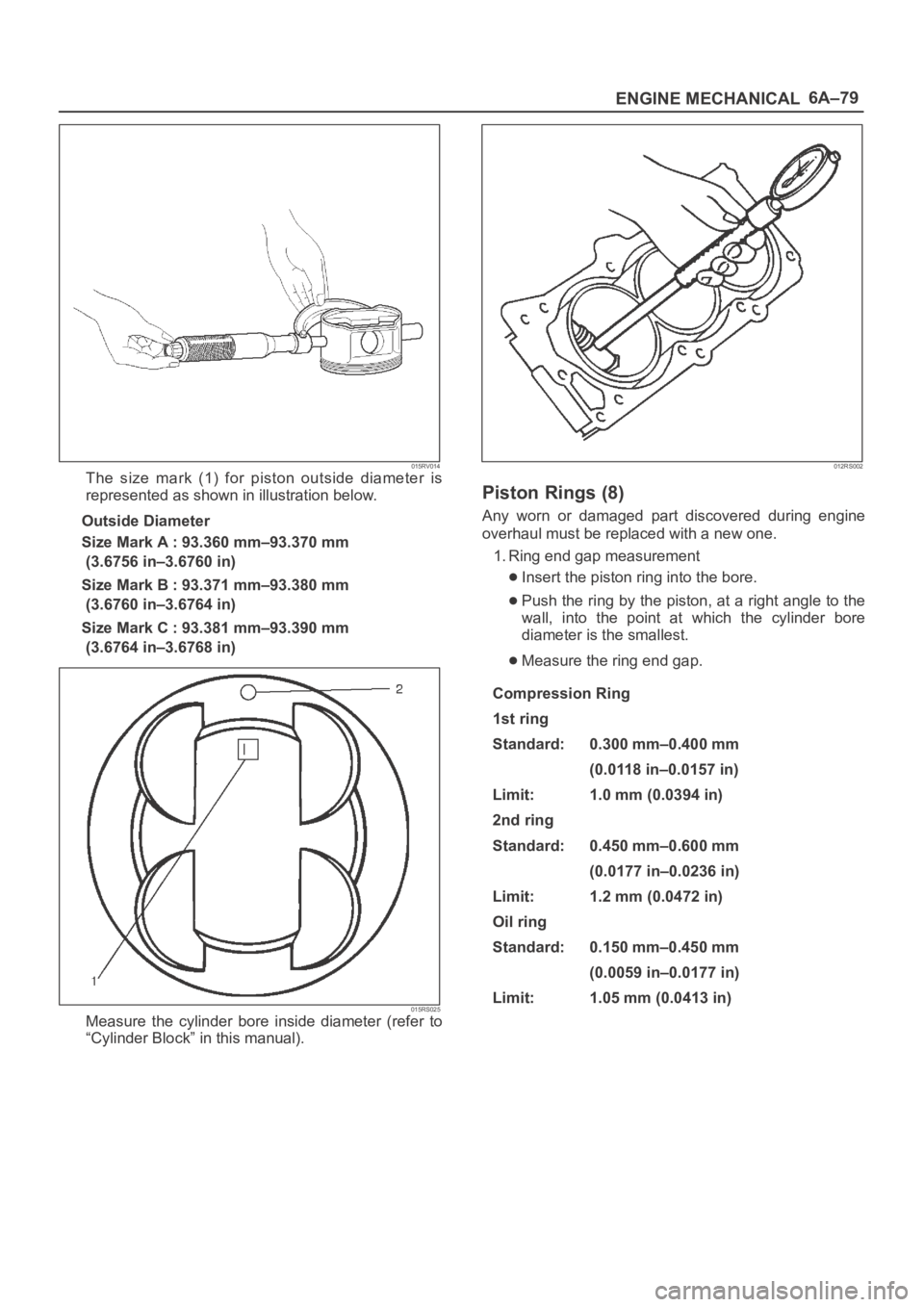 OPEL FRONTERA 1998 Workshop Manual 6A–79
ENGINE MECHANICAL
015RV014The size mark (1) for piston outside diameter is
represented as shown in illustration below.
Outside Diameter
Size Mark A : 93.360 mm–93.370 mm
(3.6756 in OPEL FRONTERA 1998 Workshop Manual 6A–79
ENGINE MECHANICAL
015RV014The size mark (1) for piston outside diameter is
represented as shown in illustration below.
Outside Diameter
Size Mark A : 93.360 mm–93.370 mm
(3.6756 in