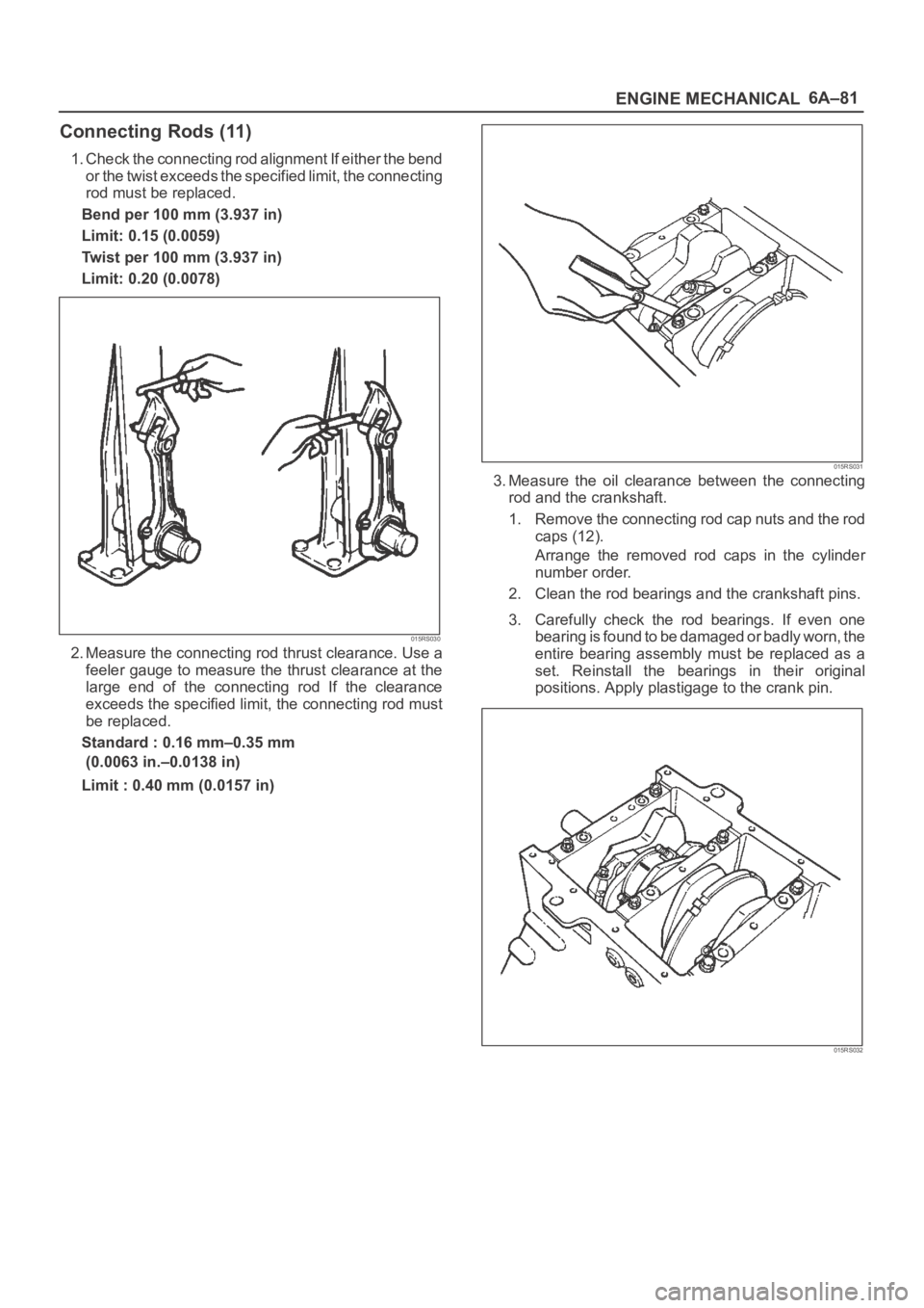 OPEL FRONTERA 1998 Owners Guide 6A–81
ENGINE MECHANICAL
Connecting Rods (11)
1. Check the connecting rod alignment If either the bend
or the twist exceeds the specified limit, the connecting
rod must be replaced.
Bend per 100 mm ( OPEL FRONTERA 1998 Owners Guide 6A–81
ENGINE MECHANICAL
Connecting Rods (11)
1. Check the connecting rod alignment If either the bend
or the twist exceeds the specified limit, the connecting
rod must be replaced.
Bend per 100 mm (