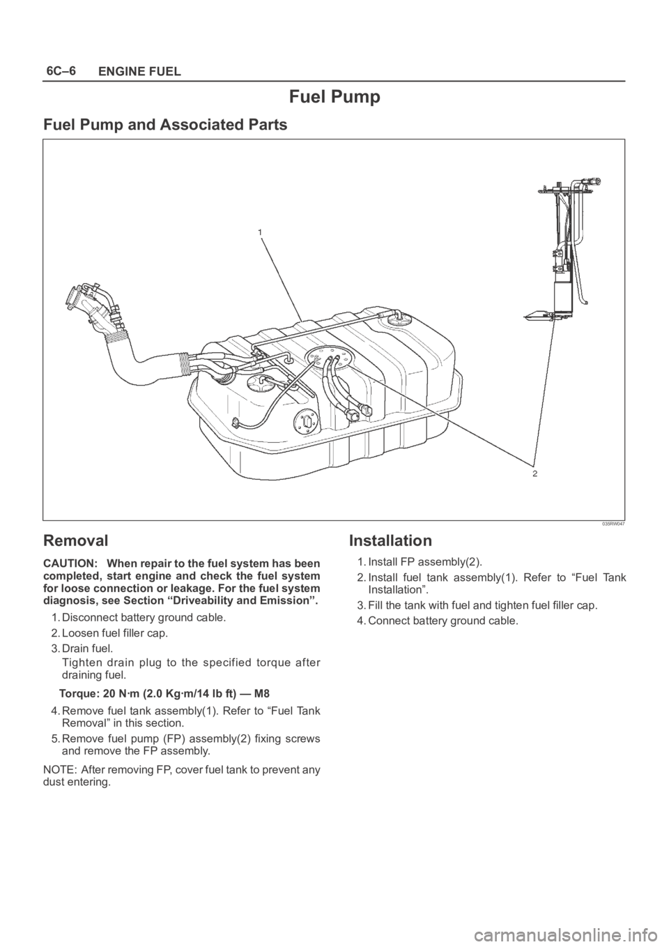 OPEL FRONTERA 1998 Repair Manual 6C–6
ENGINE FUEL
Fuel Pump
Fuel Pump and Associated Parts
035RW047
Removal
CAUTION: When repair to the fuel system has been
completed, start engine and check the fuel system
for loose connect OPEL FRONTERA 1998 Repair Manual 6C–6
ENGINE FUEL
Fuel Pump
Fuel Pump and Associated Parts
035RW047
Removal
CAUTION: When repair to the fuel system has been
completed, start engine and check the fuel system
for loose connect