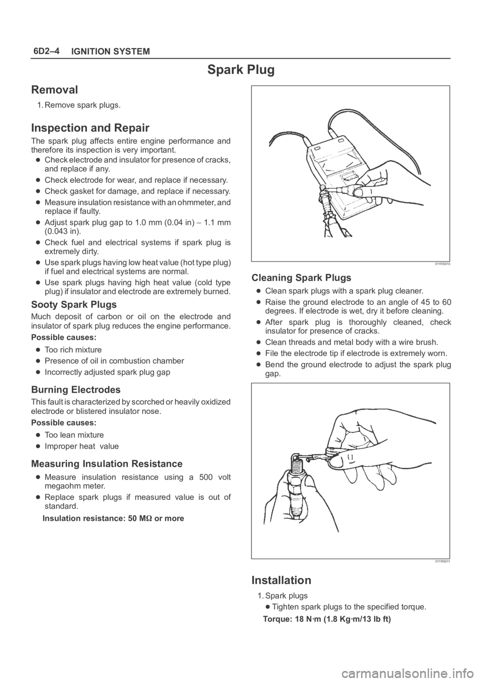 OPEL FRONTERA 1998 Repair Manual 6D2–4
IGNITION SYSTEM
Spark Plug
Removal
1. Remove spark plugs.
Inspection and Repair
The spark plug affects entire engine performance and
therefore its inspection is very important.
Check el OPEL FRONTERA 1998 Repair Manual 6D2–4
IGNITION SYSTEM
Spark Plug
Removal
1. Remove spark plugs.
Inspection and Repair
The spark plug affects entire engine performance and
therefore its inspection is very important.
Check el