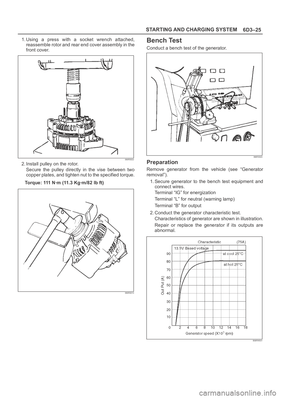 OPEL FRONTERA 1998 Workshop Manual 6D3–25 STARTING AND CHARGING SYSTEM
1. Using a press with a socket wrench attached,
reassemble rotor and rear end cover assembly in the
front cover.
066RS022
2. Install pulley on the rotor.
S OPEL FRONTERA 1998 Workshop Manual 6D3–25 STARTING AND CHARGING SYSTEM
1. Using a press with a socket wrench attached,
reassemble rotor and rear end cover assembly in the
front cover.
066RS022
2. Install pulley on the rotor.
S