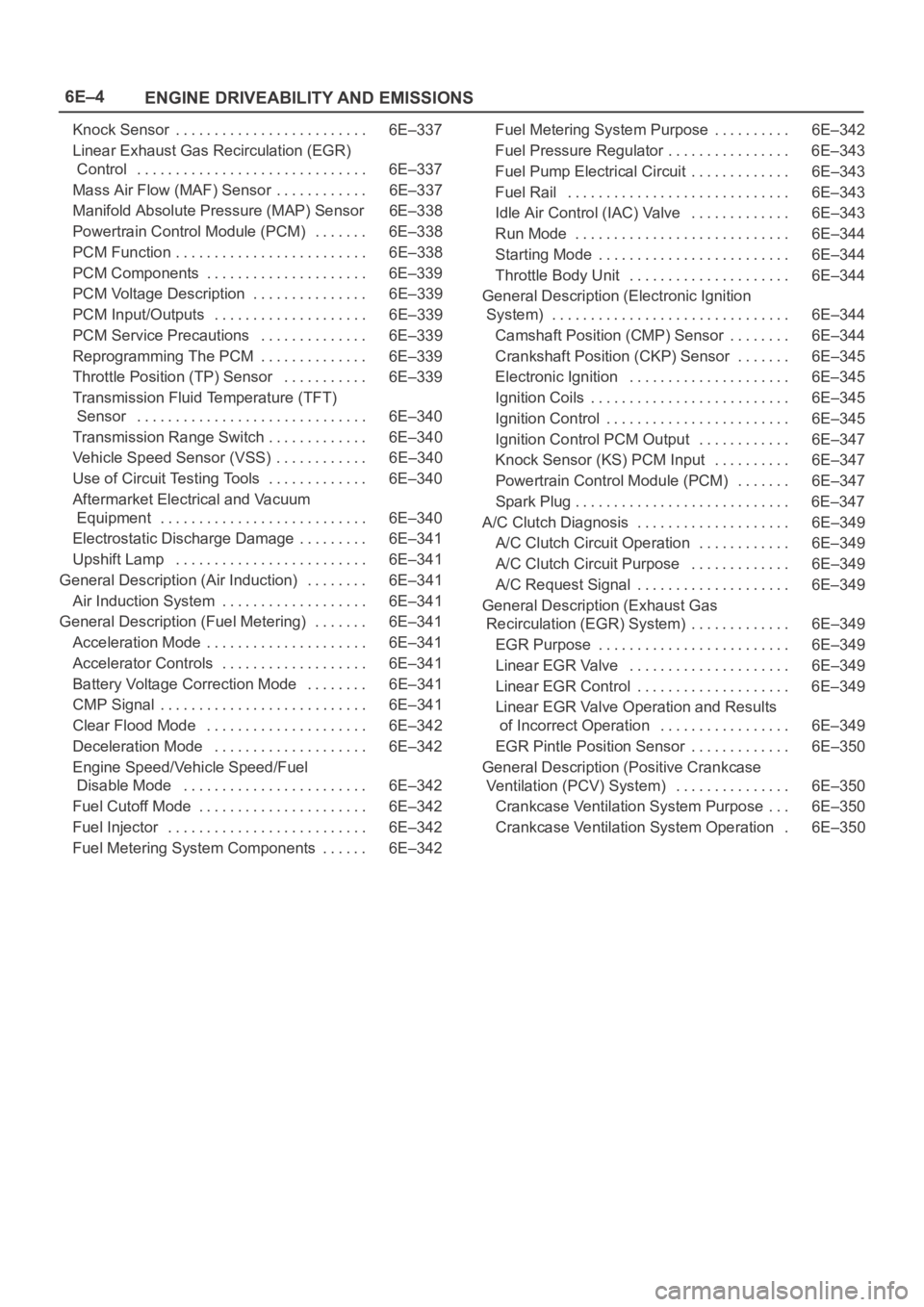 OPEL FRONTERA 1998 Manual PDF 6E–4
ENGINE DRIVEABILITY AND EMISSIONS
Knock Sensor 6E–337. . . . . . . . . . . . . . . . . . . . . . . . .
Linear Exhaust Gas Recirculation (EGR)
Control 6E–337. . . . . . . . . . . . . . . . OPEL FRONTERA 1998 Manual PDF 6E–4
ENGINE DRIVEABILITY AND EMISSIONS
Knock Sensor 6E–337. . . . . . . . . . . . . . . . . . . . . . . . .
Linear Exhaust Gas Recirculation (EGR)
Control 6E–337. . . . . . . . . . . . . . . .