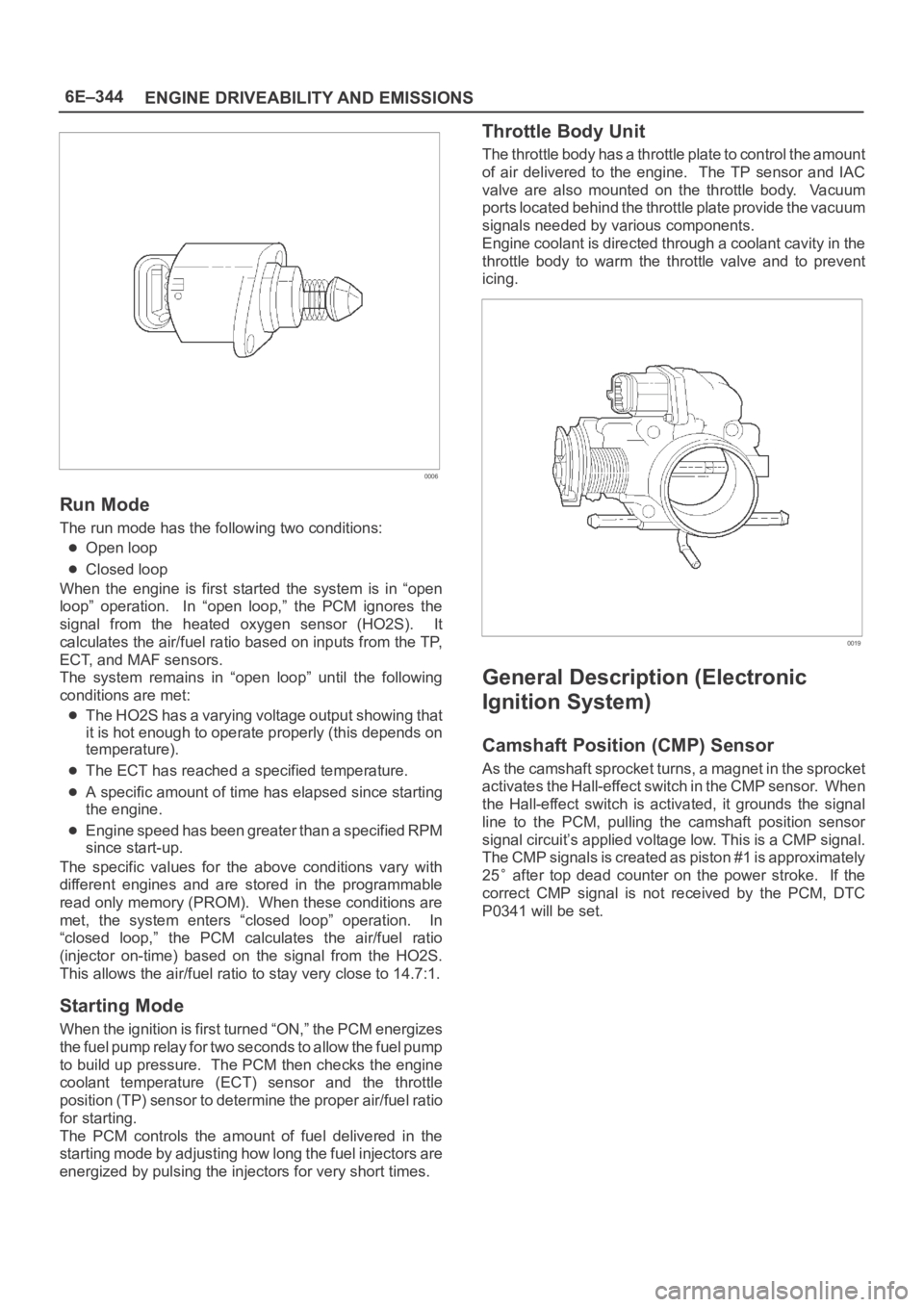 OPEL FRONTERA 1998 Manual PDF 6E–344
ENGINE DRIVEABILITY AND EMISSIONS
0006
Run Mode
The run mode has the following two conditions:
Open loop
Closed loop
When the engine is first started the system is in “open
loop OPEL FRONTERA 1998 Manual PDF 6E–344
ENGINE DRIVEABILITY AND EMISSIONS
0006
Run Mode
The run mode has the following two conditions:
Open loop
Closed loop
When the engine is first started the system is in “open
loop