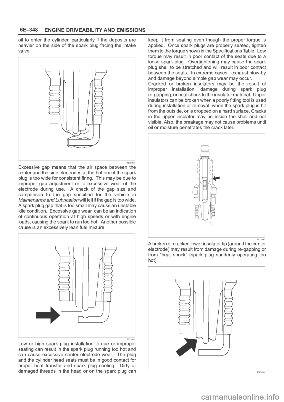 OPEL FRONTERA 1998 Workshop Manual 6E–348
ENGINE DRIVEABILITY AND EMISSIONS
oil to enter the cylinder, particularly if the deposits are
heavier on the side of the spark plug facing the intake
valve.
TS23995
Excessi OPEL FRONTERA 1998 Workshop Manual 6E–348
ENGINE DRIVEABILITY AND EMISSIONS
oil to enter the cylinder, particularly if the deposits are
heavier on the side of the spark plug facing the intake
valve.
TS23995
Excessi