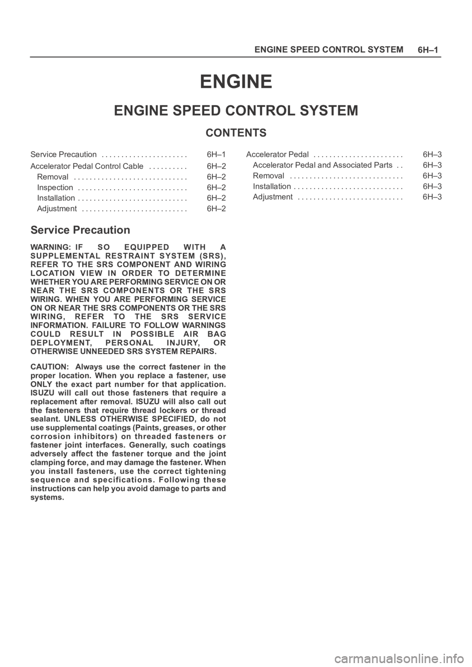 OPEL FRONTERA 1998 Workshop Manual 6H–1 ENGINE SPEED CONTROL SYSTEM
ENGINE
ENGINE SPEED CONTROL SYSTEM
CONTENTS
Service Precaution 6H–1. . . . . . . . . . . . . . . . . . . . . .
Accelerator Pedal Control Cable 6H–2. . . . . . . OPEL FRONTERA 1998 Workshop Manual 6H–1 ENGINE SPEED CONTROL SYSTEM
ENGINE
ENGINE SPEED CONTROL SYSTEM
CONTENTS
Service Precaution 6H–1. . . . . . . . . . . . . . . . . . . . . .
Accelerator Pedal Control Cable 6H–2. . . . . . .