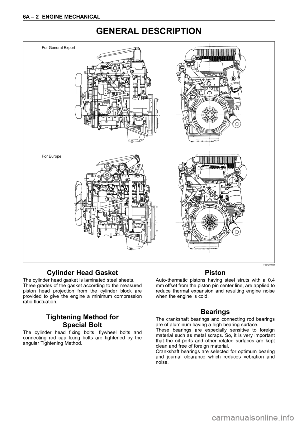 OPEL FRONTERA 1998 Workshop Manual 6A – 2 ENGINE MECHANICAL
GENERAL DESCRIPTION
Cylinder Head Gasket
The cylinder head gasket is laminated steel sheets.
Three grades of the gasket according to the measured
piston head projection OPEL FRONTERA 1998 Workshop Manual 6A – 2 ENGINE MECHANICAL
GENERAL DESCRIPTION
Cylinder Head Gasket
The cylinder head gasket is laminated steel sheets.
Three grades of the gasket according to the measured
piston head projection