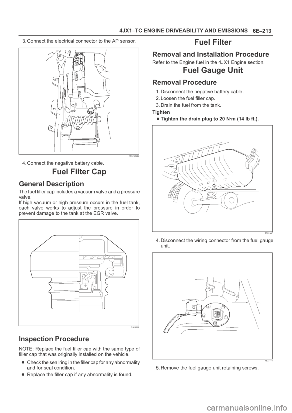 OPEL FRONTERA 1998 Workshop Manual 6E–213 4JX1–TC ENGINE DRIVEABILITY AND EMISSIONS
3. Connect the electrical connector to the AP sensor.
035RW060
4. Connect the negative battery cable.
Fuel Filter Cap
General Description
The fuel OPEL FRONTERA 1998 Workshop Manual 6E–213 4JX1–TC ENGINE DRIVEABILITY AND EMISSIONS
3. Connect the electrical connector to the AP sensor.
035RW060
4. Connect the negative battery cable.
Fuel Filter Cap
General Description
The fuel