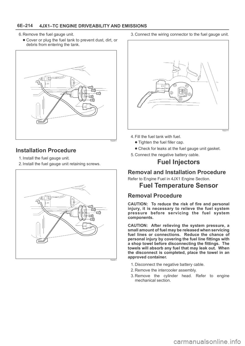 OPEL FRONTERA 1998 Workshop Manual 6E–214
4JX1–TC ENGINE DRIVEABILITY AND EMISSIONS
6. Remove the fuel gauge unit.
Cover or plug the fuel tank to prevent dust, dirt, or
debris from entering the tank.
TS22911
Installation Procedure
OPEL FRONTERA 1998 Workshop Manual 6E–214
4JX1–TC ENGINE DRIVEABILITY AND EMISSIONS
6. Remove the fuel gauge unit.
Cover or plug the fuel tank to prevent dust, dirt, or
debris from entering the tank.
TS22911
Installation Procedure