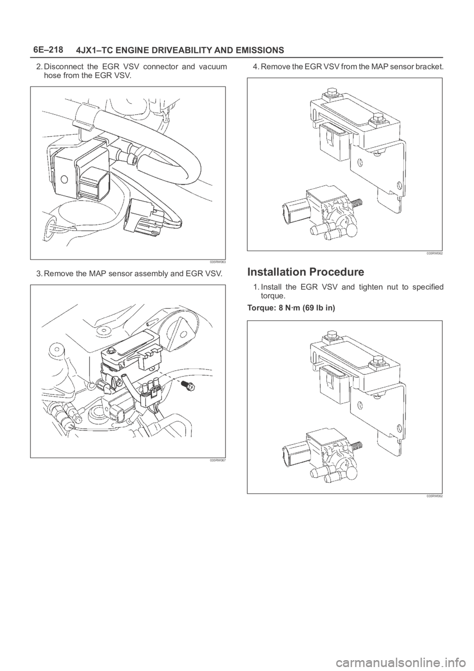 OPEL FRONTERA 1998 Workshop Manual 6E–218
4JX1–TC ENGINE DRIVEABILITY AND EMISSIONS
2. Disconnect the EGR VSV connector and vacuum
hose from the EGR VSV.
035RW063
3. Remove the MAP sensor assembly and EGR VSV.
035RW067
4. Rem OPEL FRONTERA 1998 Workshop Manual 6E–218
4JX1–TC ENGINE DRIVEABILITY AND EMISSIONS
2. Disconnect the EGR VSV connector and vacuum
hose from the EGR VSV.
035RW063
3. Remove the MAP sensor assembly and EGR VSV.
035RW067
4. Rem