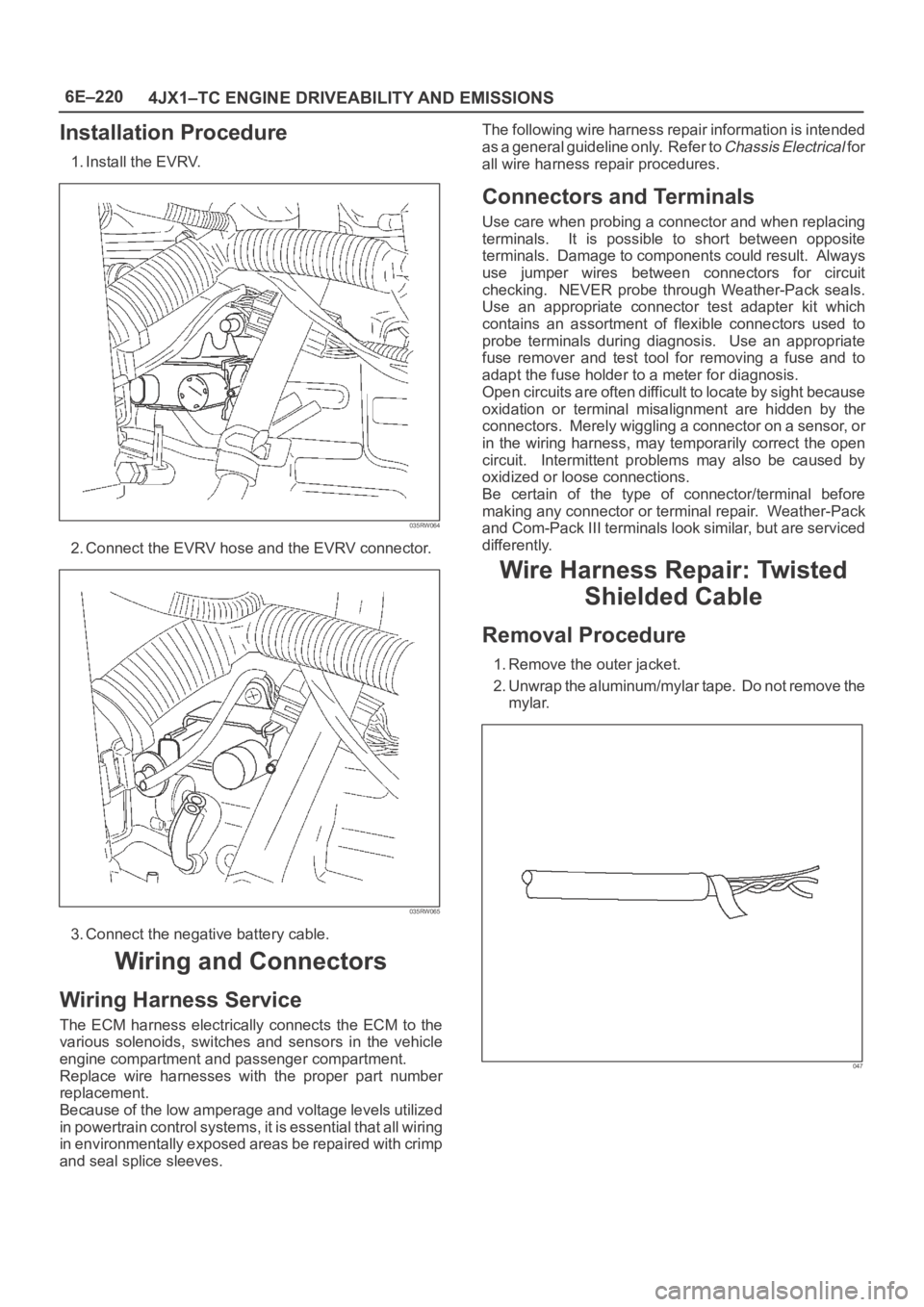 OPEL FRONTERA 1998 User Guide 6E–220
4JX1–TC ENGINE DRIVEABILITY AND EMISSIONS
Installation Procedure
1. Install the EVRV.
035RW064
2. Connect the EVRV hose and the EVRV connector.
035RW065
3. Connect the negative battery cabl OPEL FRONTERA 1998 User Guide 6E–220
4JX1–TC ENGINE DRIVEABILITY AND EMISSIONS
Installation Procedure
1. Install the EVRV.
035RW064
2. Connect the EVRV hose and the EVRV connector.
035RW065
3. Connect the negative battery cabl