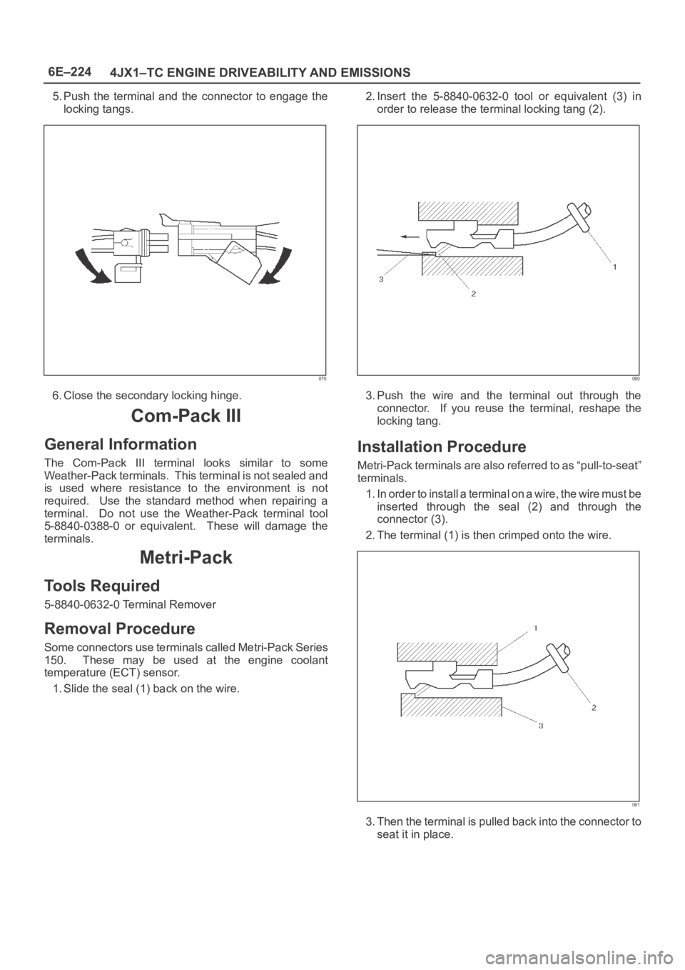 OPEL FRONTERA 1998 Workshop Manual 6E–224
4JX1–TC ENGINE DRIVEABILITY AND EMISSIONS
5. Push the terminal and the connector to engage the
locking tangs.
070
6. Close the secondary locking hinge.
Com-Pack III
General Informat OPEL FRONTERA 1998 Workshop Manual 6E–224
4JX1–TC ENGINE DRIVEABILITY AND EMISSIONS
5. Push the terminal and the connector to engage the
locking tangs.
070
6. Close the secondary locking hinge.
Com-Pack III
General Informat
