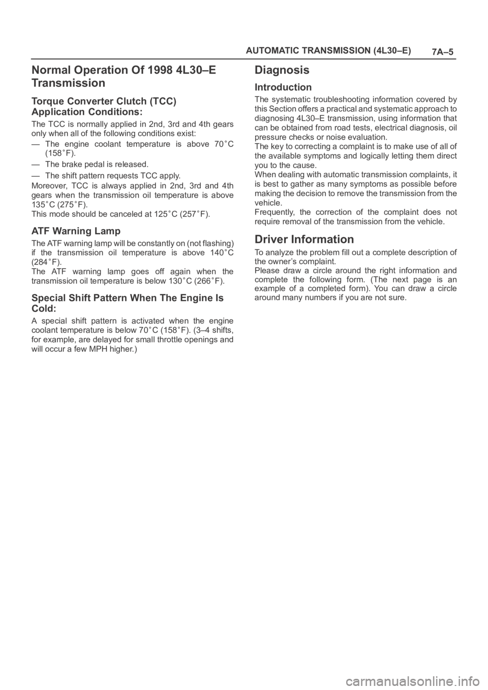 OPEL FRONTERA 1998 Workshop Manual 7A–5 AUTOMATIC TRANSMISSION (4L30–E)
Normal Operation Of 1998 4L30–E
Tr a n s m i s s i o n
Torque Converter Clutch (TCC)
Application Conditions:
The TCC is normally applied in 2nd, 3rd OPEL FRONTERA 1998 Workshop Manual 7A–5 AUTOMATIC TRANSMISSION (4L30–E)
Normal Operation Of 1998 4L30–E
Tr a n s m i s s i o n
Torque Converter Clutch (TCC)
Application Conditions:
The TCC is normally applied in 2nd, 3rd