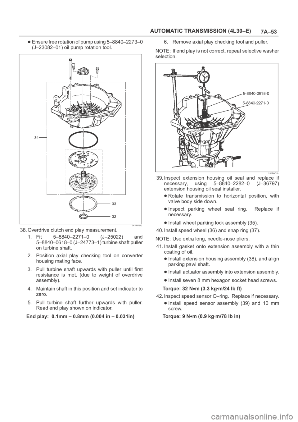 OPEL FRONTERA 1998  Workshop Manual 7A–53 AUTOMATIC TRANSMISSION (4L30–E)
Ensure free rotation of pump using 5–8840–2273–0
(J–23082–01) oil pump rotation tool.
241RW010
38. Overdrive clutch end play measurement.
1. Fit  5�