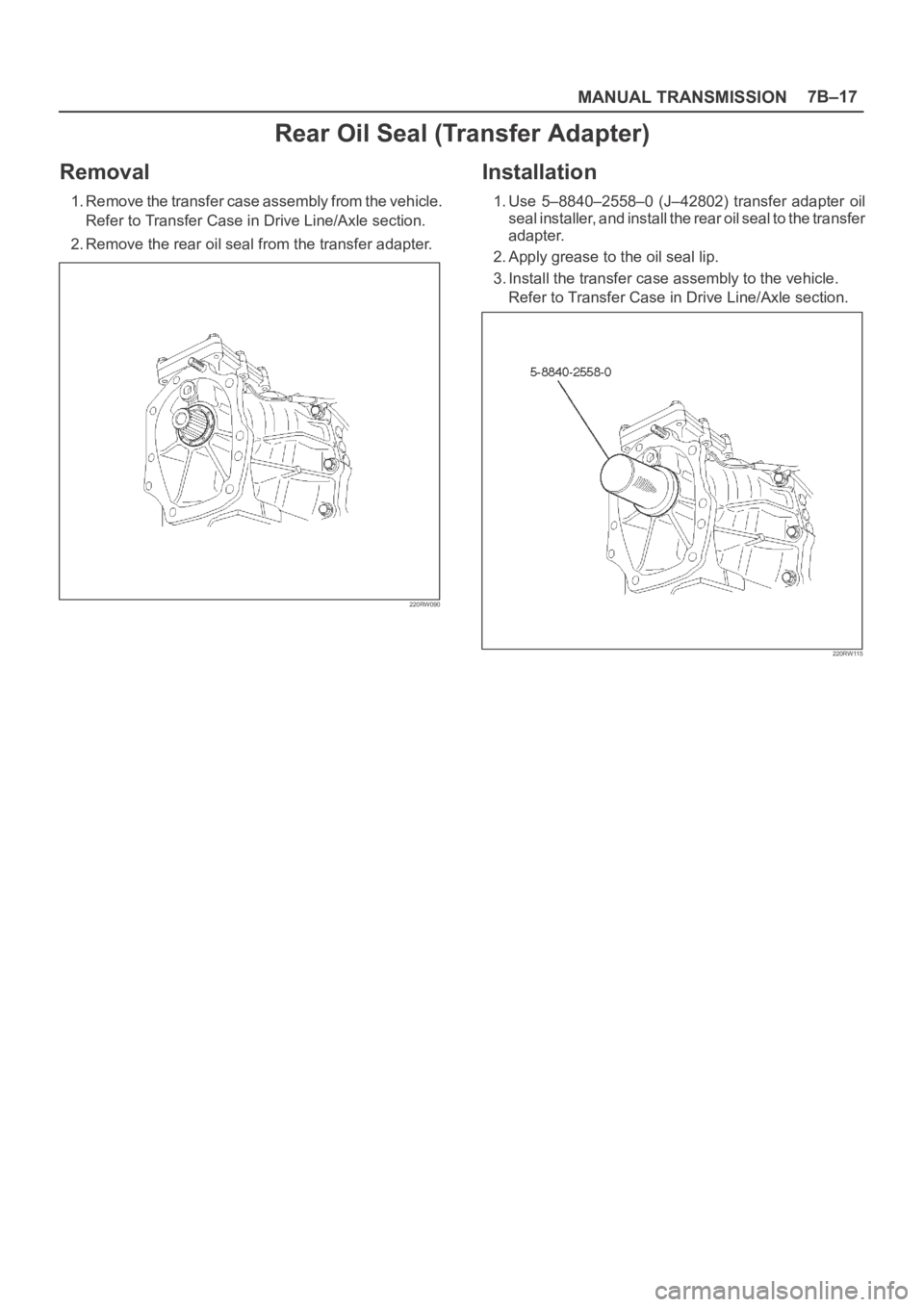 OPEL FRONTERA 1998  Workshop Manual MANUAL TRANSMISSION7B–17
Rear Oil Seal (Transfer Adapter)
Removal
1. Remove the transfer case assembly from the vehicle.
Refer to Transfer Case in Drive Line/Axle section.
2. Remove the rear oil sea
