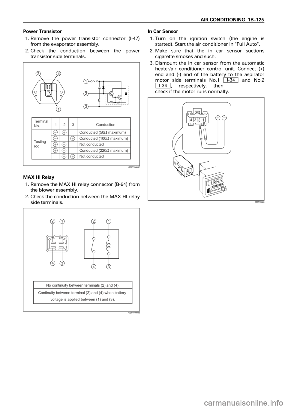 OPEL FRONTERA 1998 Workshop Manual 20
25
30AUT
O
4321
C01RW020
43
3 41
2 21
No continuity between terminals (2) and (4).
Continuity between terminal (2) and (4) when battery
voltage is applied between (1) and (3).
OPEL FRONTERA 1998 Workshop Manual 20
25
30AUT
O
4321
C01RW020
43
3 41
2 21
No continuity between terminals (2) and (4).
Continuity between terminal (2) and (4) when battery
voltage is applied between (1) and (3).