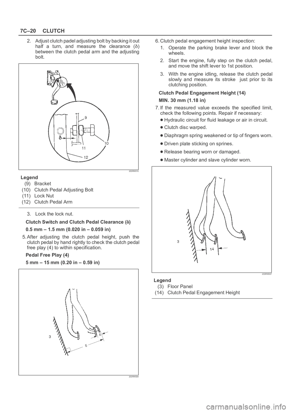 OPEL FRONTERA 1998 Workshop Manual 7C–20CLUTCH
2. Adjust clutch padel adjusting bolt by backing it out
half a turn, and measure the clearance (
)
between the clutch pedal arm and the adjusting
bolt.
203RW010
Legend
(9) Bracket OPEL FRONTERA 1998 Workshop Manual 7C–20CLUTCH
2. Adjust clutch padel adjusting bolt by backing it out
half a turn, and measure the clearance (
)
between the clutch pedal arm and the adjusting
bolt.
203RW010
Legend
(9) Bracket