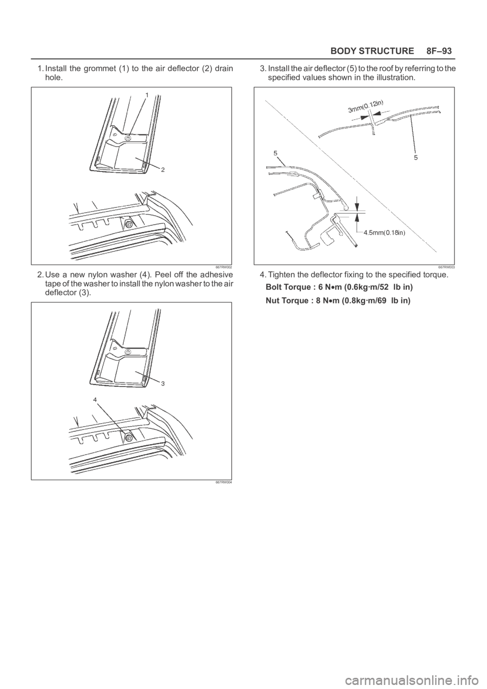 OPEL FRONTERA 1998 Repair Manual 8F–93 BODY STRUCTURE
1. Install the grommet (1) to the air deflector (2) drain
hole.
667RW002
2. Use a new nylon washer (4). Peel off the adhesive
tape of the washer to install the OPEL FRONTERA 1998 Repair Manual 8F–93 BODY STRUCTURE
1. Install the grommet (1) to the air deflector (2) drain
hole.
667RW002
2. Use a new nylon washer (4). Peel off the adhesive
tape of the washer to install the