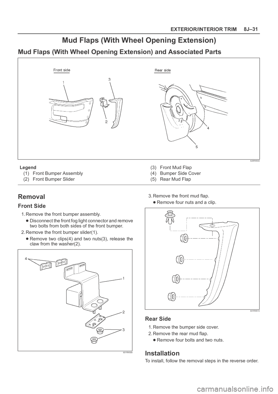 OPEL FRONTERA 1998  Workshop Manual EXTERIOR/INTERIOR TRIM8J–31
Mud Flaps (With Wheel Opening Extension)
Mud Flaps (With Wheel Opening Extension) and Associated Parts
620RW003
Legend
(1) Front Bumper Assembly
(2) Front Bumper Slider(3